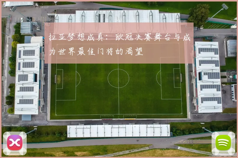拉亚梦想成真：欧冠决赛舞台与成为世界最佳门将的渴望