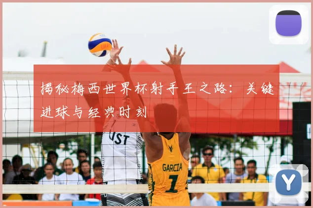 揭秘梅西世界杯射手王之路:关键进球与经典时刻