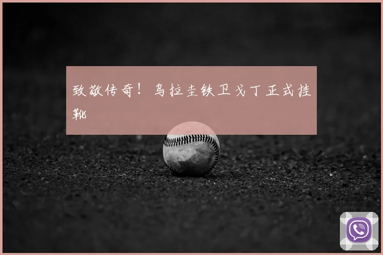 致敬传奇！乌拉圭铁卫戈丁正式挂靴